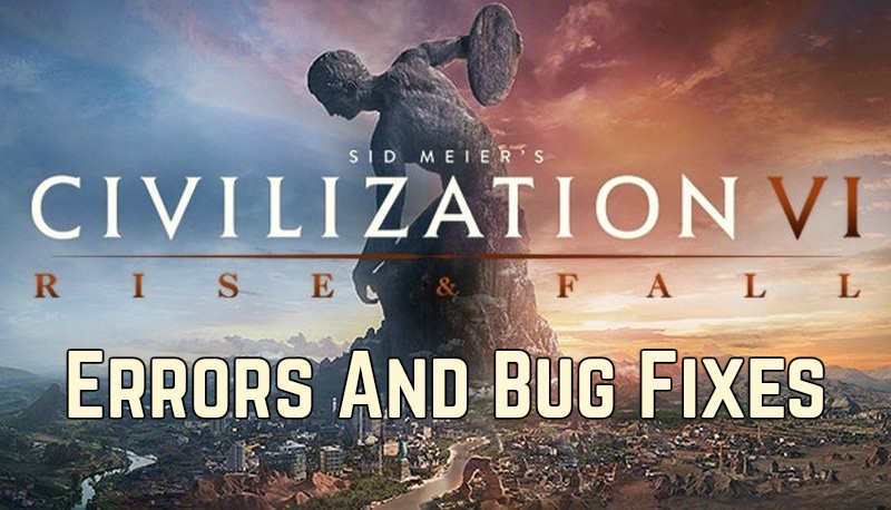 Civilization 6 Troubleshooting Rise And Fall DLC Startup Crashes & Bug  Fixes - GameSkinny